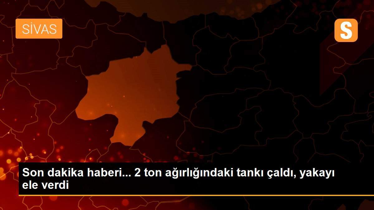 Son dakika haberi... 2 ton ağırlığındaki tankı çaldı, yakayı ele verdi