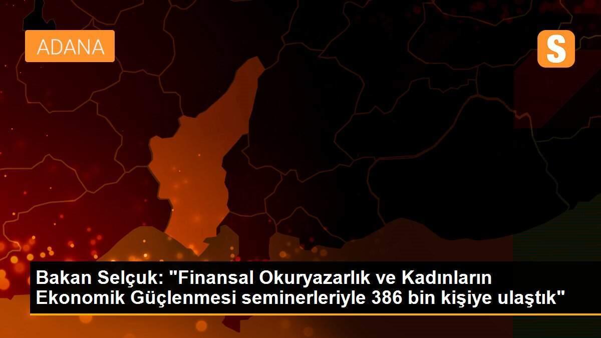 Bakan Selçuk: Kadınların ekonomik güçlenmesi seminerleri ile 386 bin kişiye ulaştık