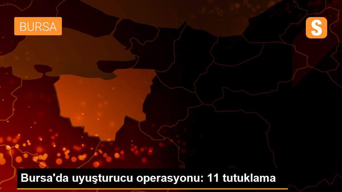 Bursa\'da uyuşturucu operasyonu: 11 tutuklama