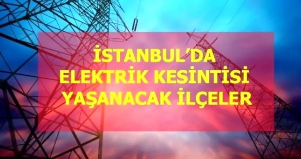 14 Ocak Perşembe İstanbul elektrik kesintisi! İstanbul\'da elektrik kesintisi yaşanacak ilçeler İstanbul\'da elektrik ne zaman gelecek?