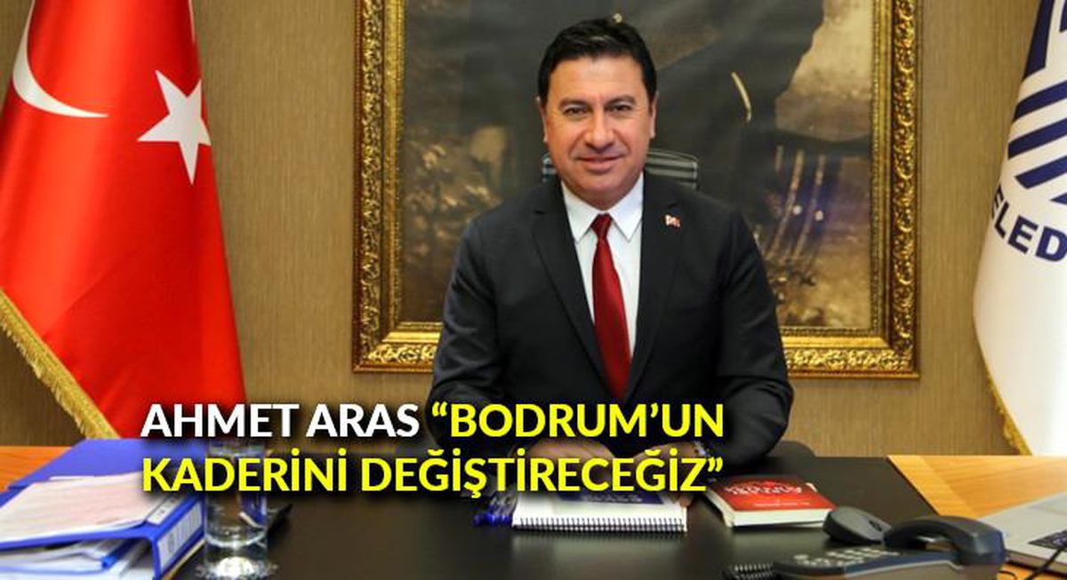 Ahmet Aras: "Bodrum\'un kaderini değiştireceğiz"
