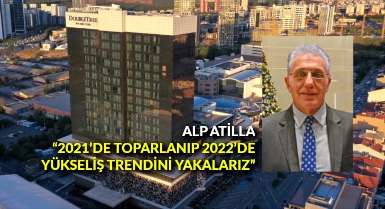 Alp Atilla: "2021\'de toparlanıp 2022\'de yükseliş trendini yakalarız"