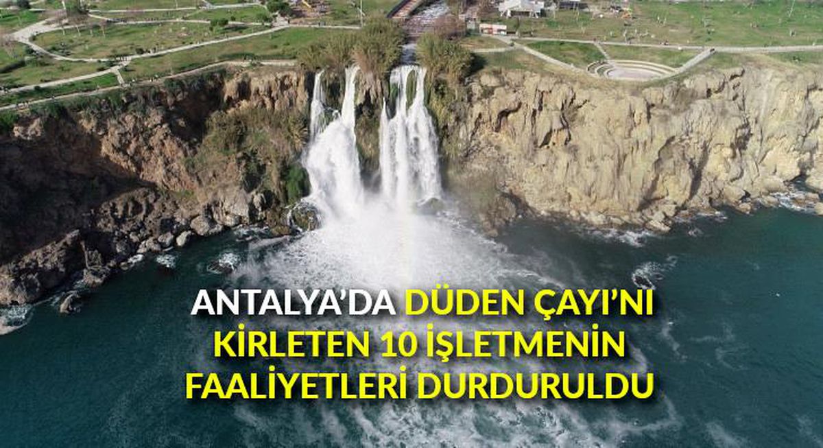 Antalya\'da Düden Çayı\'nı kirleten 10 işletmenin faaliyetleri durduruldu