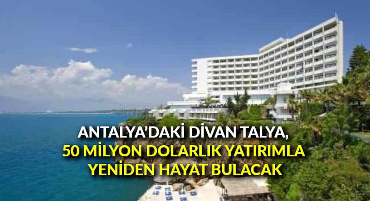 Antalya\'daki Divan Talya, 50 milyon dolarlık yatırımla yeniden hayat bulacak