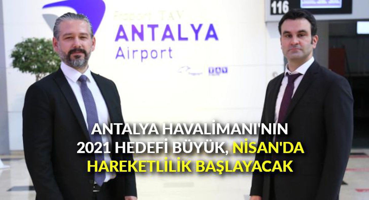 Antalya Havalimanı\'nın 2021 hedefi büyük, Nisan ayında hareketlilik başlayacak