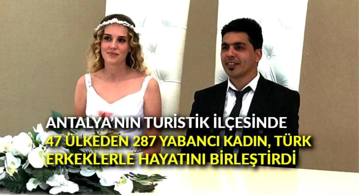 Antalya\'nın turistik ilçesinde 47 ülkeden 287 yabancı kadın, Türk erkeklerle hayatını birleştirdi