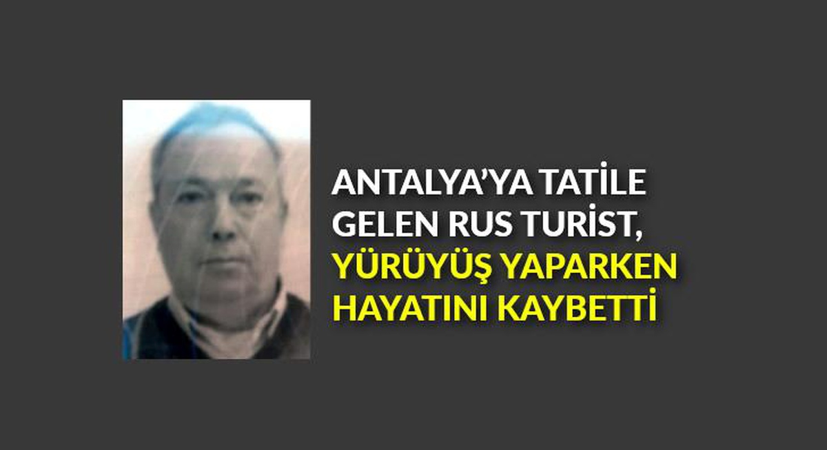 Antalya\'ya tatile gelen Rus turist, yürüyüş yaparken hayatını kaybetti