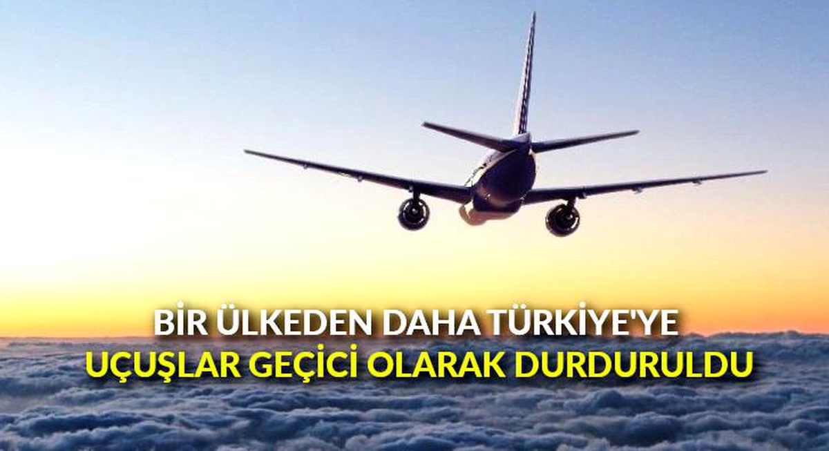 Bir ülkeden daha Türkiye\'ye uçuşlar geçici olarak durduruldu