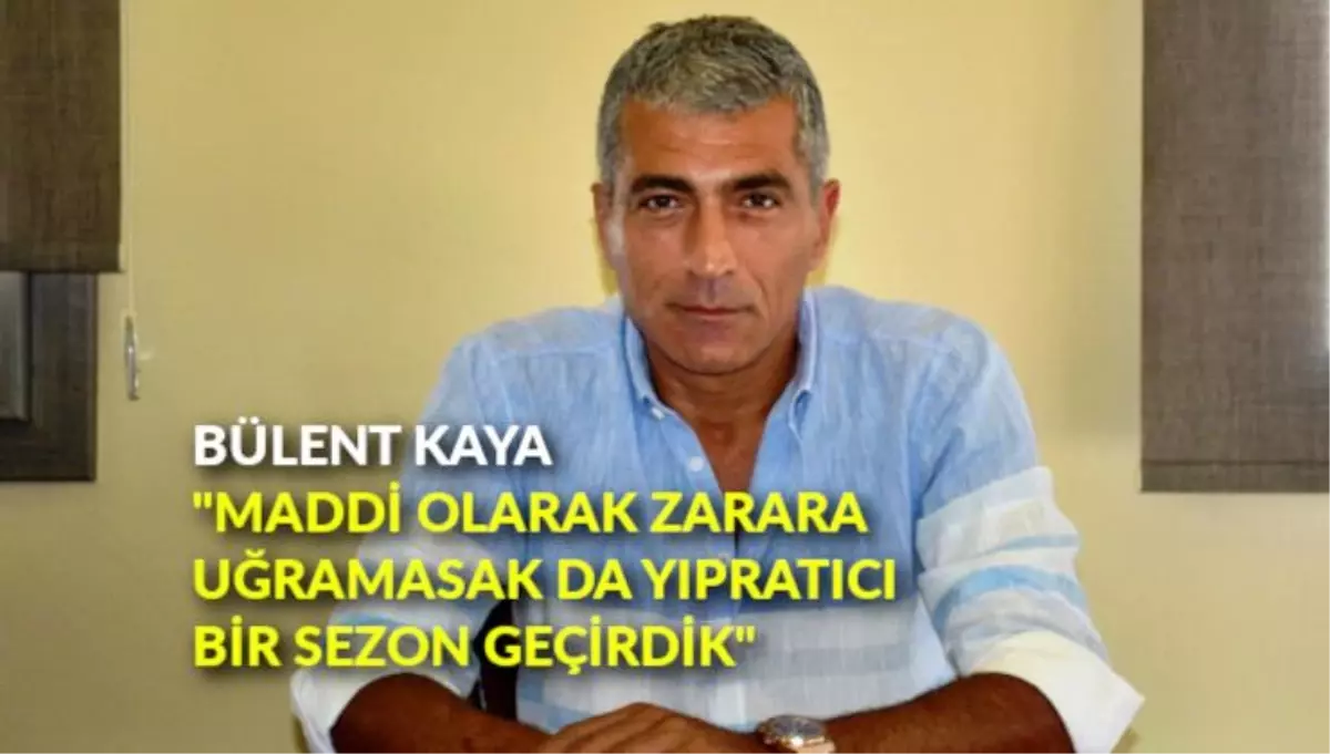 Bülent Kaya "Maddi olarak zarara uğramasak da yıpratıcı bir sezon geçirdik"