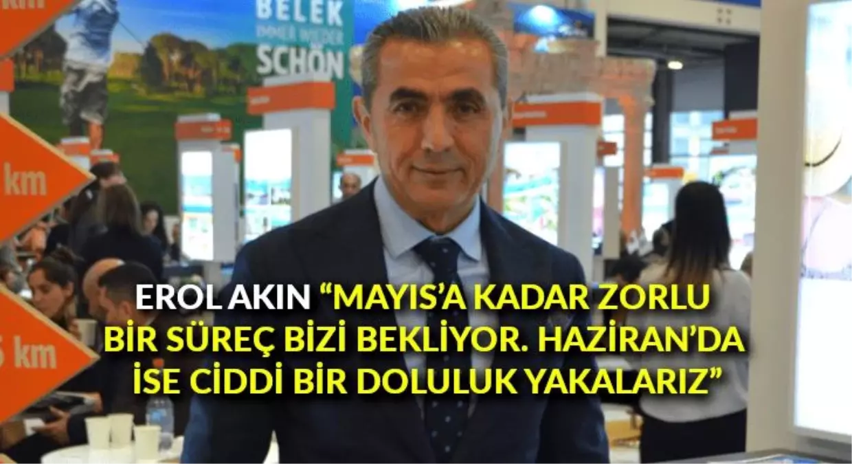 Erol Akın: "Mayıs\'a kadar zorlu bir süreç bizi bekliyor. Haziran\'da ise ciddi bir doluluk yakalarız"