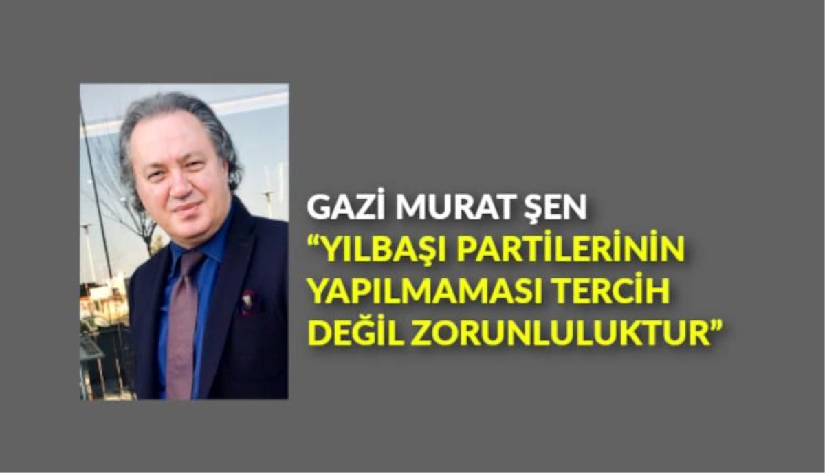 Gazi Murat Şen: "Yılbaşı partilerinin yapılmaması tercih değil zorunluluktur"