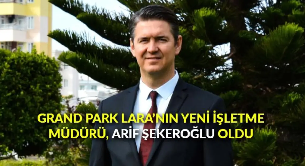 Grand Park Lara\'nın yeni İşletme Müdürü, Arif Şekeroğlu oldu