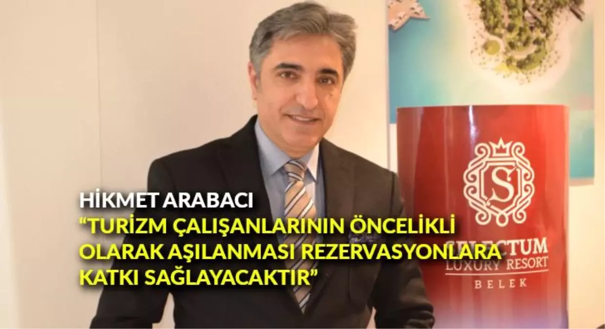 Hikmet Arabacı: "Turizm çalışanlarının öncelikli olarak aşılanması rezervasyonlara katkı sağlayacaktır"