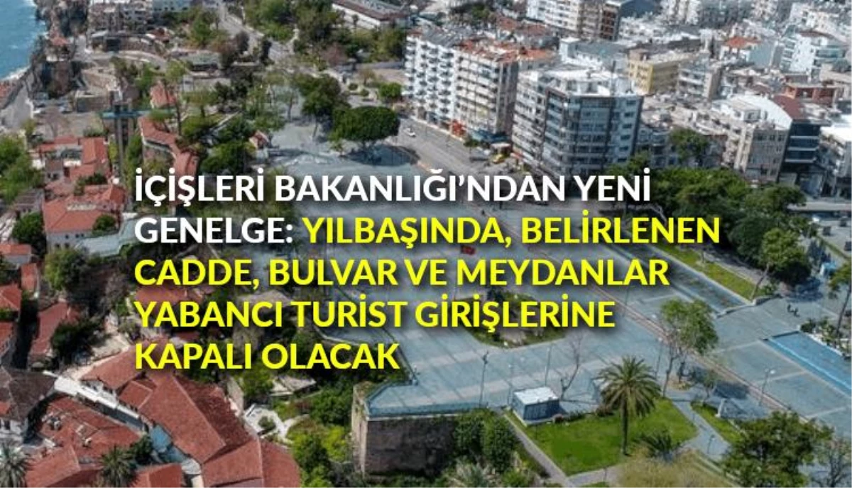 İçişleri Bakanlığı\'ndan yeni Genelge: Yılbaşında, belirlenen cadde, bulvar ve meydanlar yabancı turist girişlerine kapalı olacak