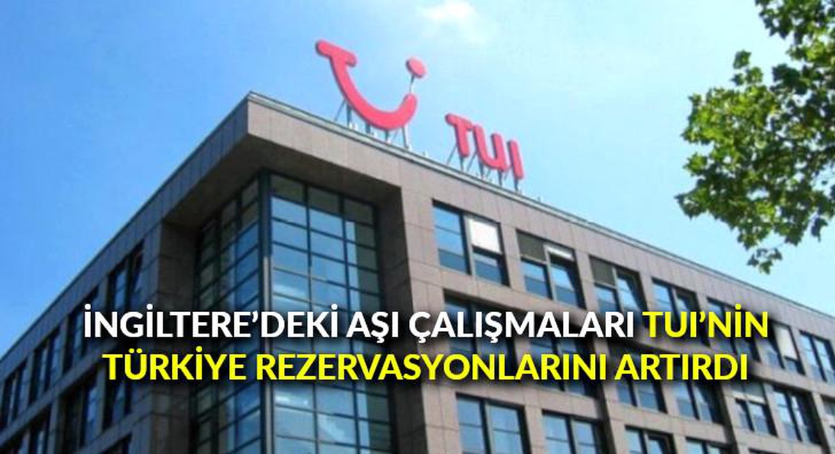 İngiltere\'deki aşı çalışmaları TUI\'nin Türkiye rezervasyonlarını artırdı