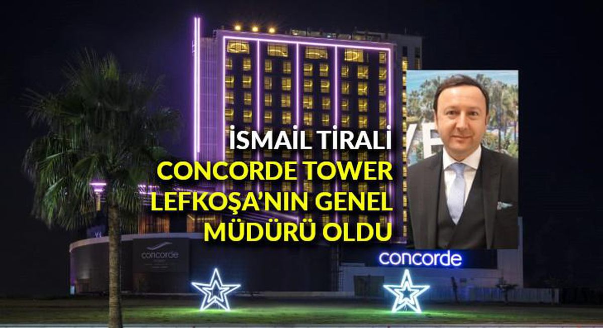 İsmail Tirali, Concorde Tower Lefkoşa\'nın Genel Müdürü oldu