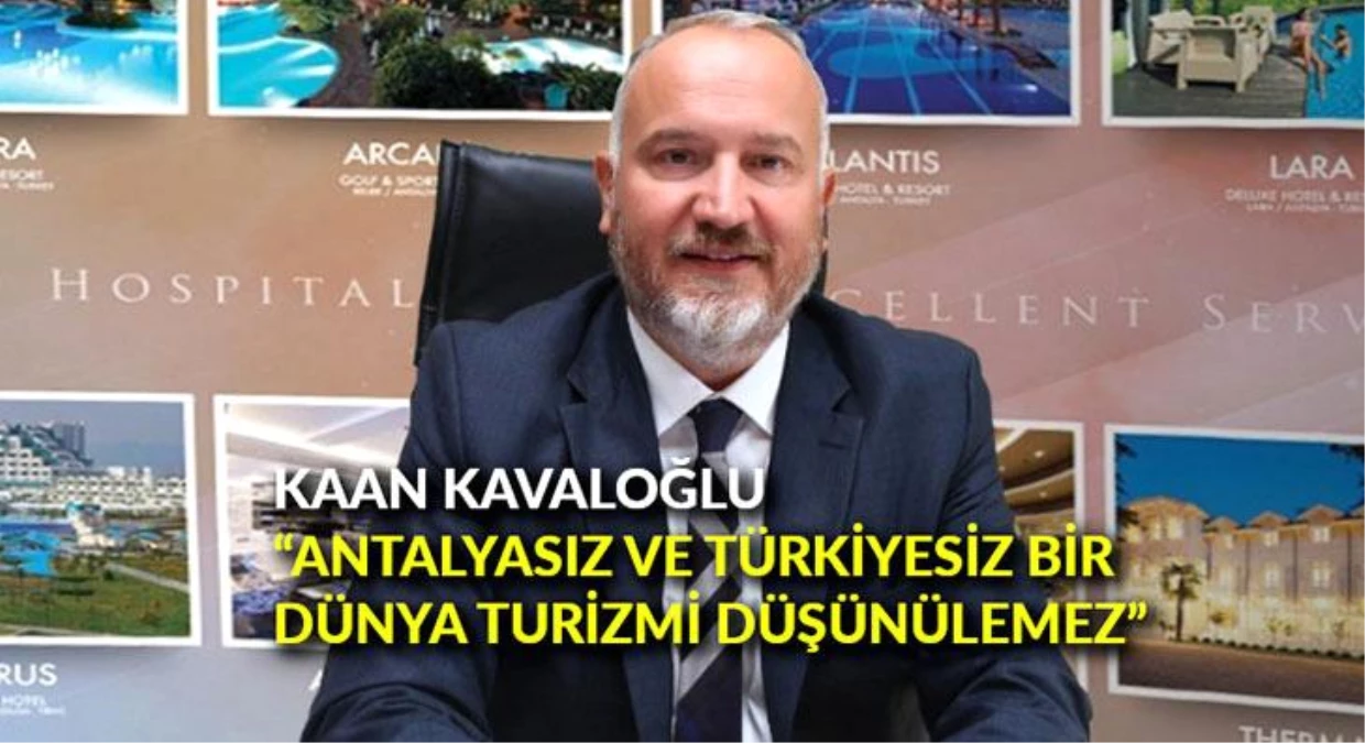 Kaan Kavaloğlu: "Antalyasız ve Türkiyesiz bir dünya turizmi düşünülemez"