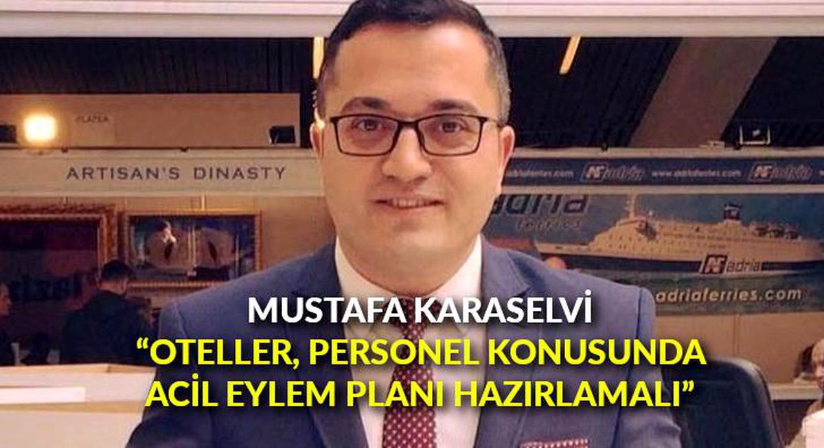 Mustafa Karaselvi: "Oteller, personel konusunda acil eylem planı hazırlamalı"