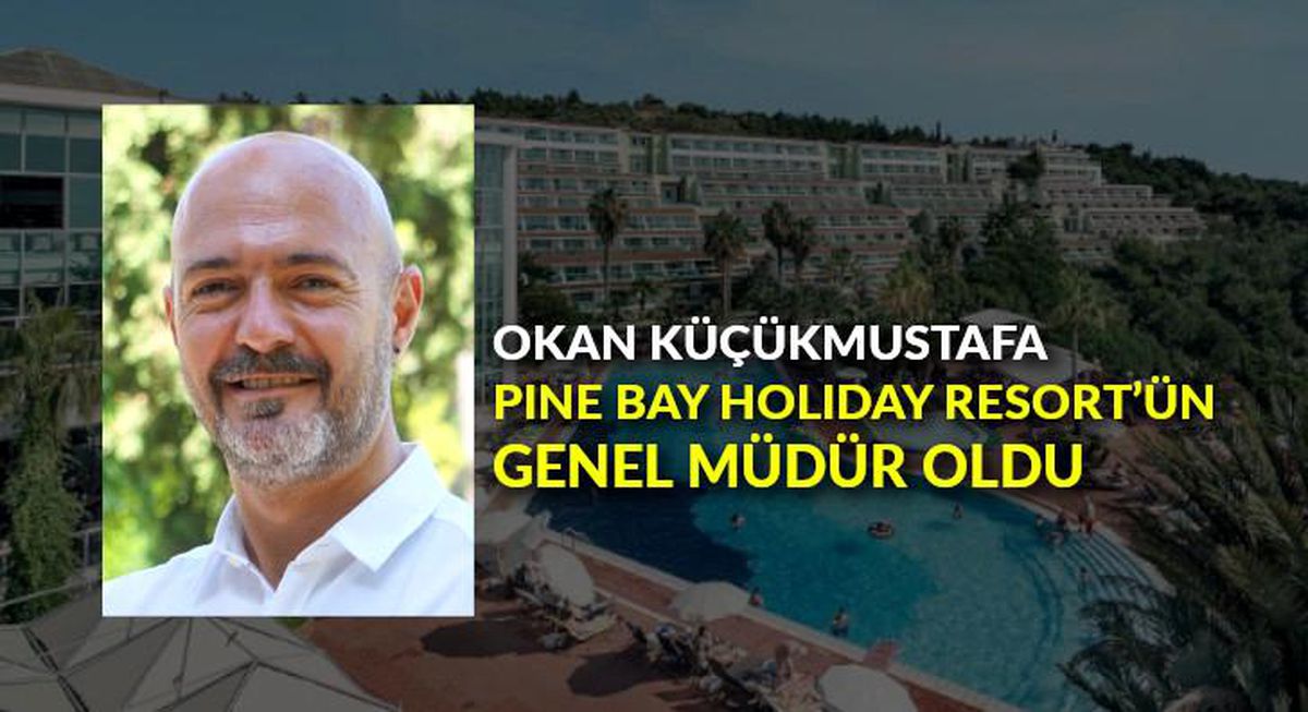 Okan Küçükmustafa, Pine Bay Holiday Resort\'ün Genel Müdür oldu