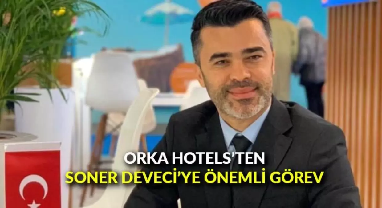 Orka Hotels\'ten Soner Deveci\'ye önemli görev
