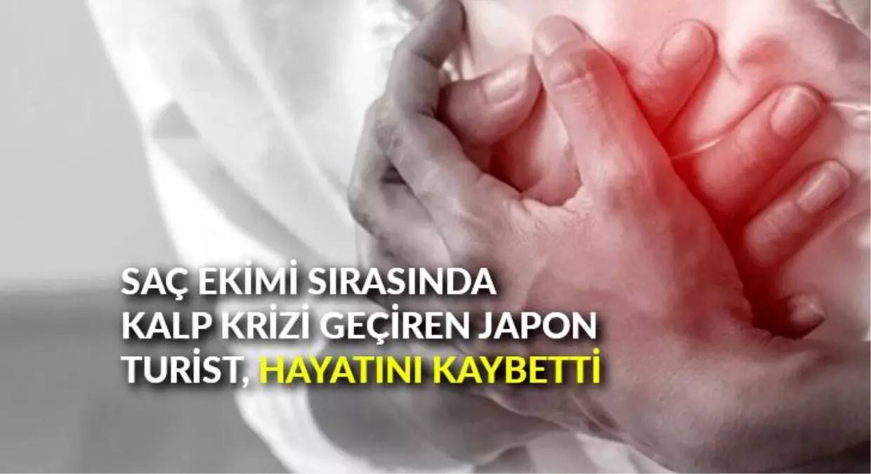 Saç ekimi sırasında kalp krizi geçiren Japon turist, hayatını kaybetti