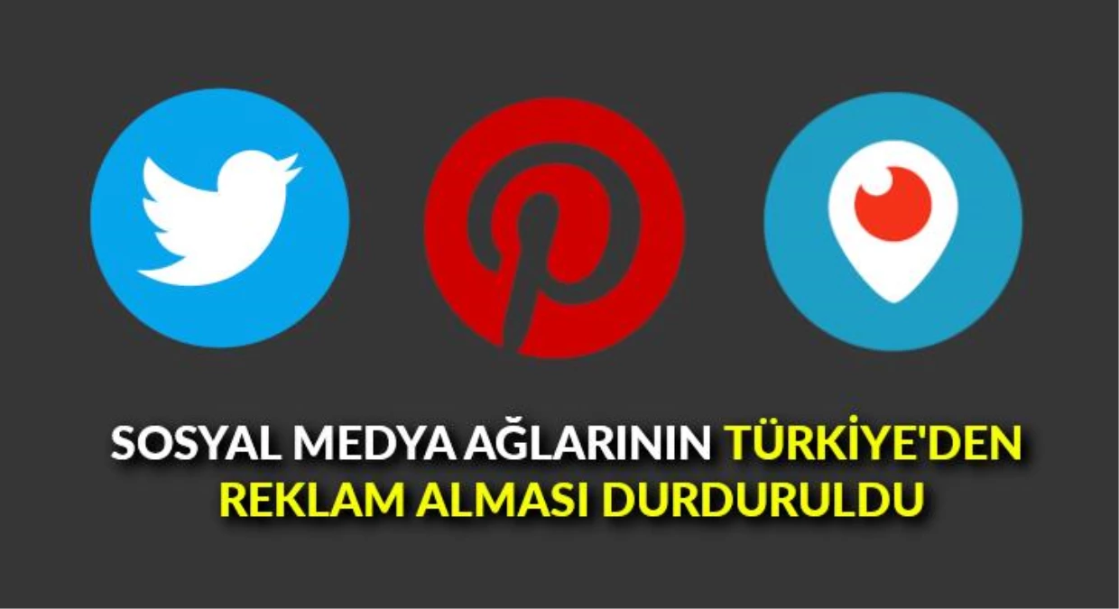 Sosyal medya ağlarının Türkiye\'den reklam alması durduruldu: İlk etkilenenler Twitter, Periscope ve Pinterest oldu