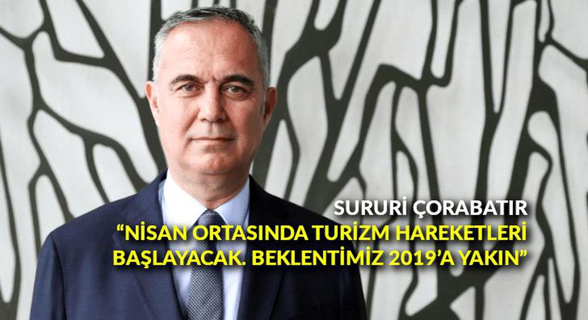 Sururi Çorabatır: "Nisan ortasında turizm hareketleri başlayacak. Beklentimiz 2019\'a yakın"