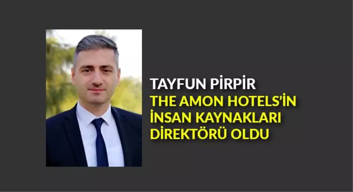 Tayfun Pirpir, The Amon Hotels\'in İnsan Kaynakları Direktörü oldu