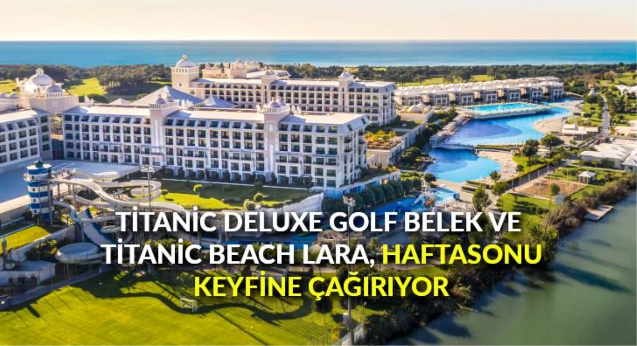 Titanic Deluxe Golf Belek ve Titanic Beach Lara, haftasonu keyfine çağırıyor