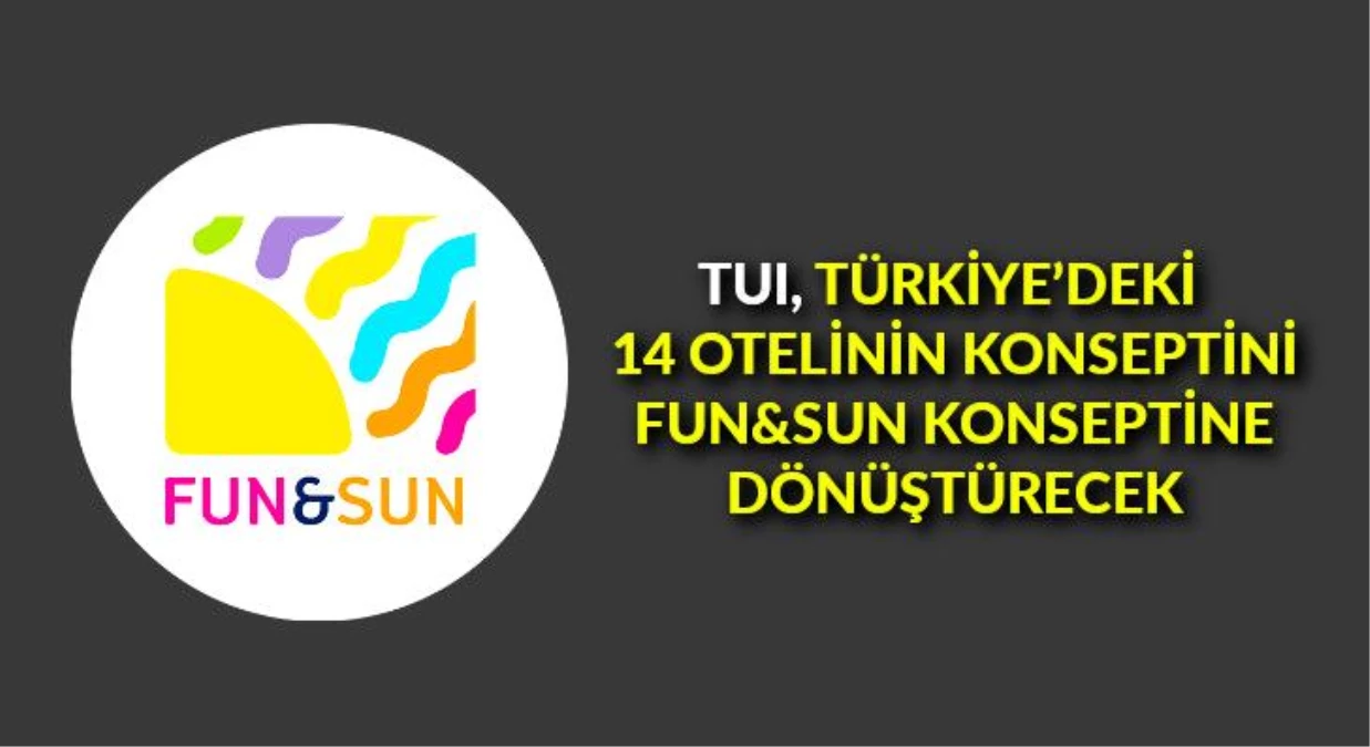 TUI, Türkiye\'deki 14 otelinin konseptini Fun&Sun konseptine dönüştürecek