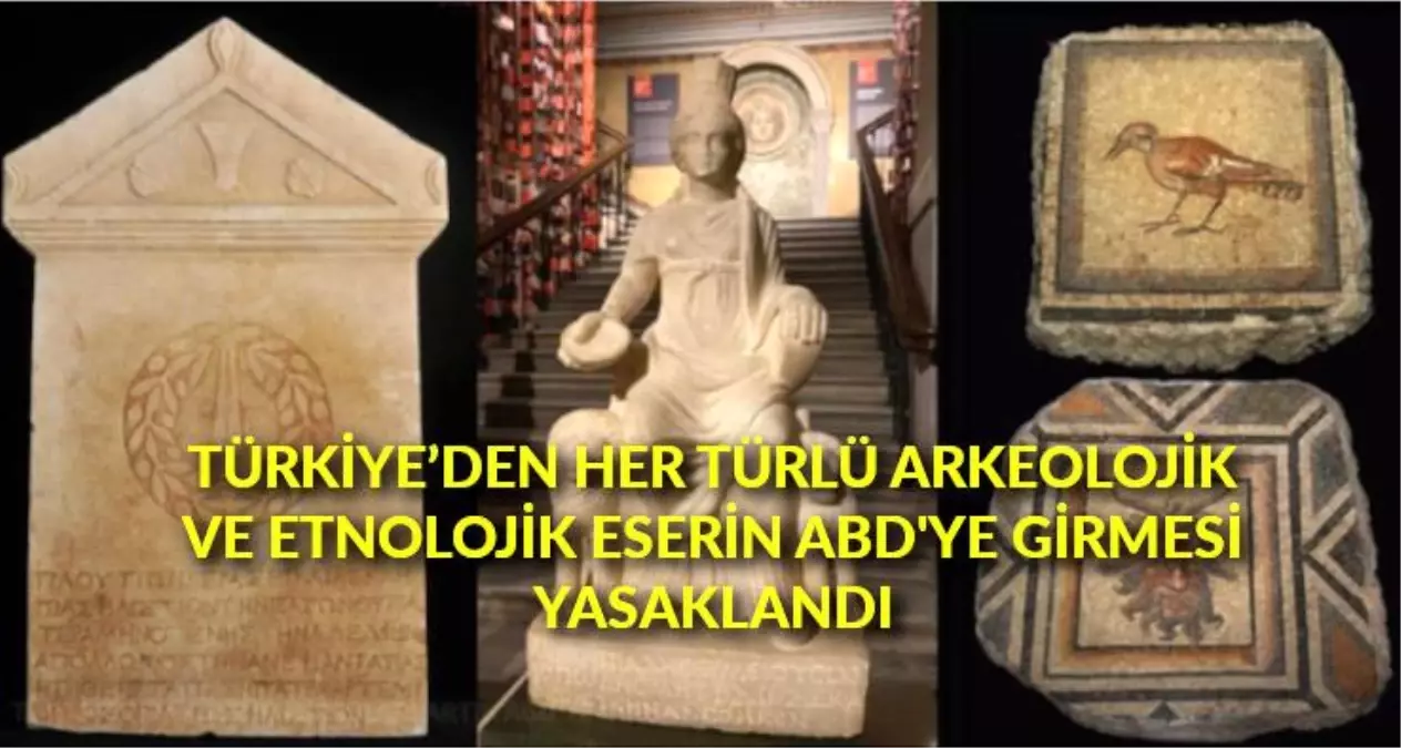 Türkiye\'den her türlü arkeolojik ve etnolojik eserin ABD\'ye girmesi yasaklandı