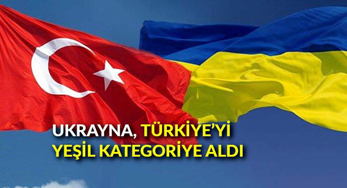 Ukrayna, Türkiye\'yi Yeşil kategoriye aldı
