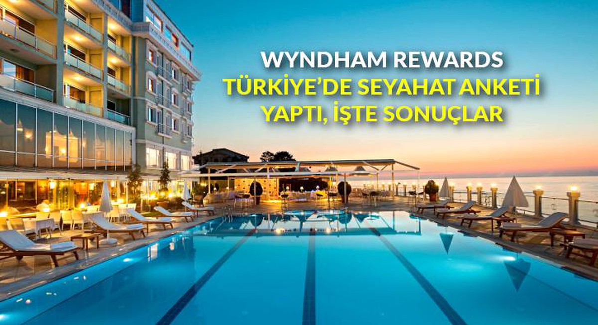 Wyndham Rewards, Türkiye\'de seyahat anketi yaptı, işte sonuçlar