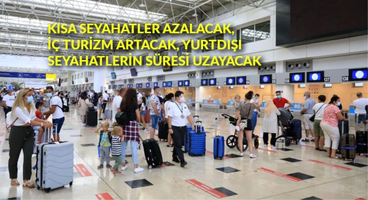 Yeni süreçte kısa süreli seyahatler azalacak, iç turizm artacak, yurtdışı seyahatlerin süresi uzayacak