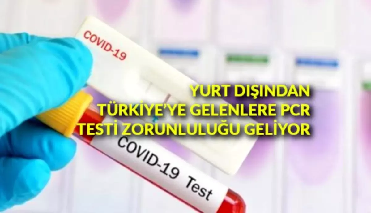 Yurt dışından Türkiye\'ye gelenlere PCR testi zorunluluğu geliyor