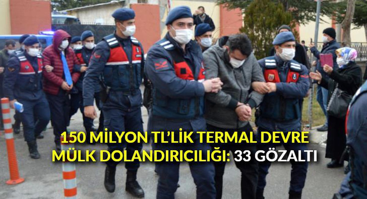 150 milyon TL\'lik termal devre mülk dolandırıcılığı: 33 gözaltı