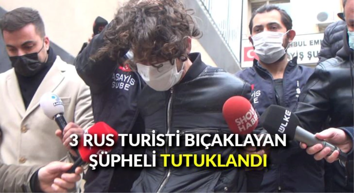 3 Rus turisti bıçaklayan şüpheli tutuklandı