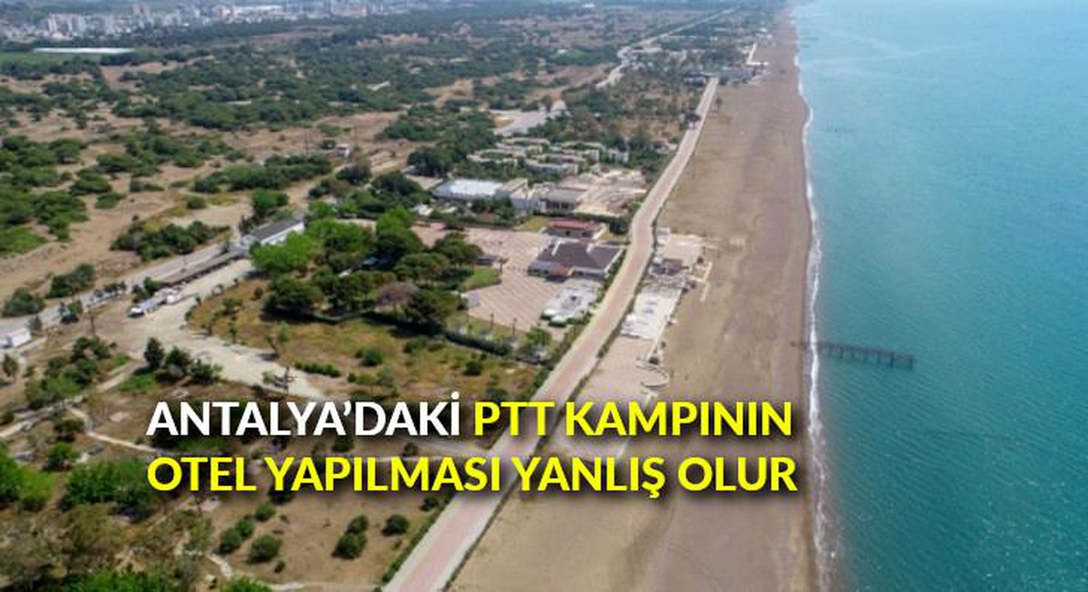 Antalya\'daki PTT kampının otel yapılması yanlış olur