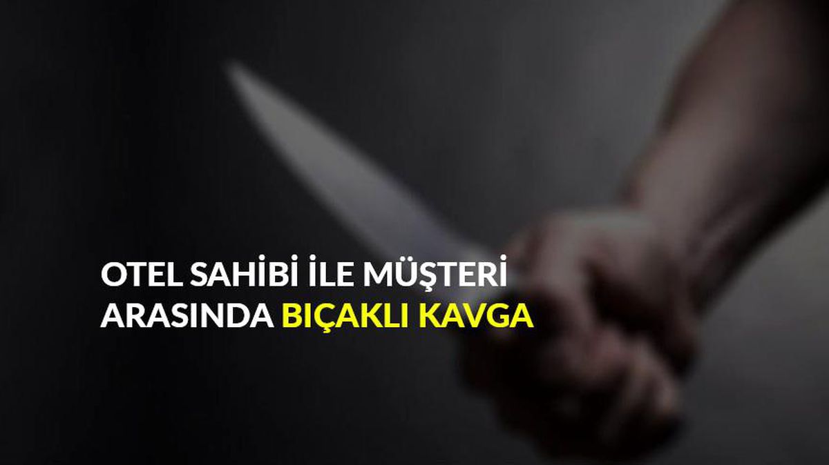 Otel sahibi ile müşteri arasında bıçaklı kavga