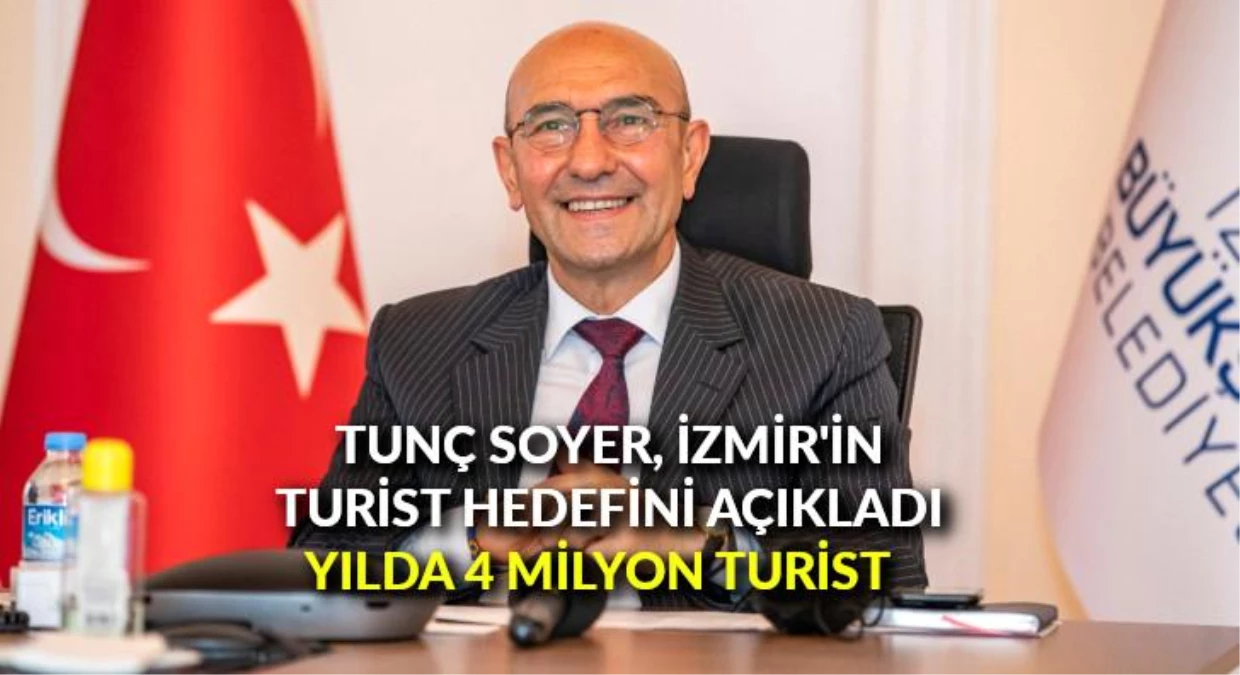 Tunç Soyer, İzmir\'in turist hedefini açıkladı: Yılda 4 milyon turist