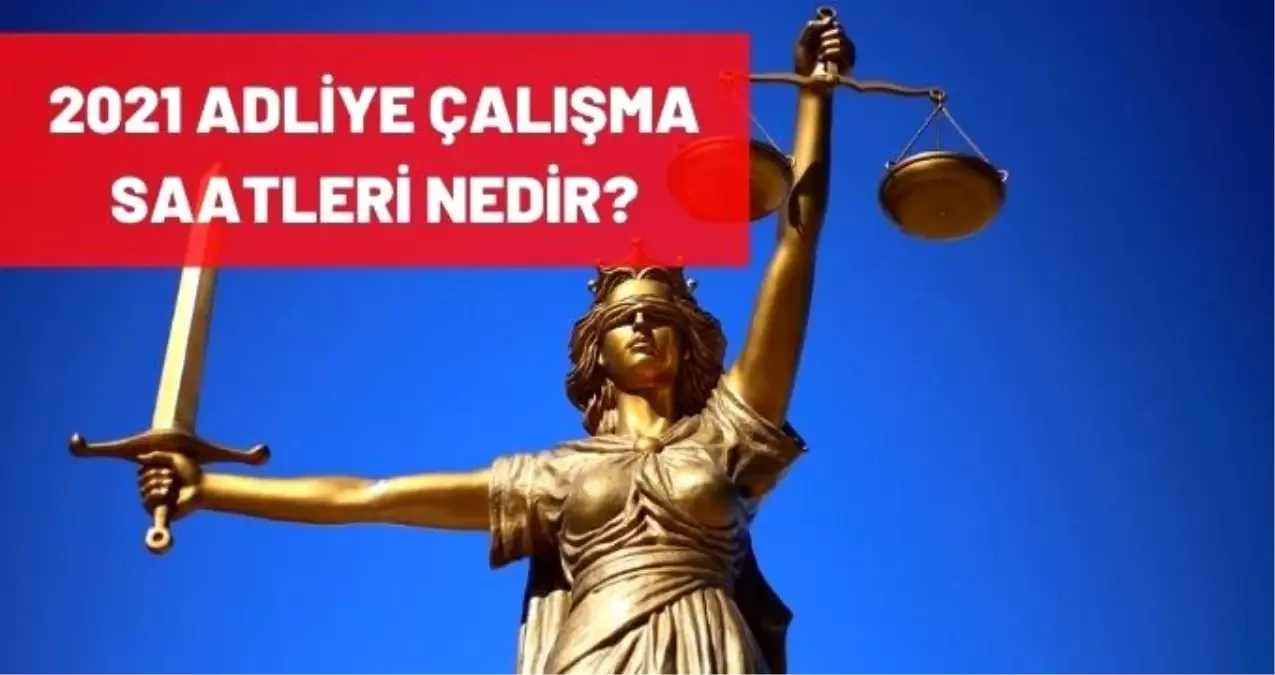 Adliye çalışma saatleri 2021: Adliyeler saat kaçta açılıyor? Kaçta kapanıyor? Adliyeler hangi saatler arası açık?