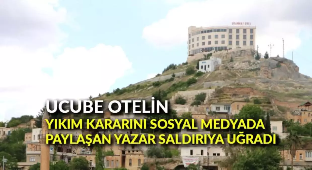 Ucube otelin yıkım kararını sosyal medyada paylaşan yazar saldırıya uğradı