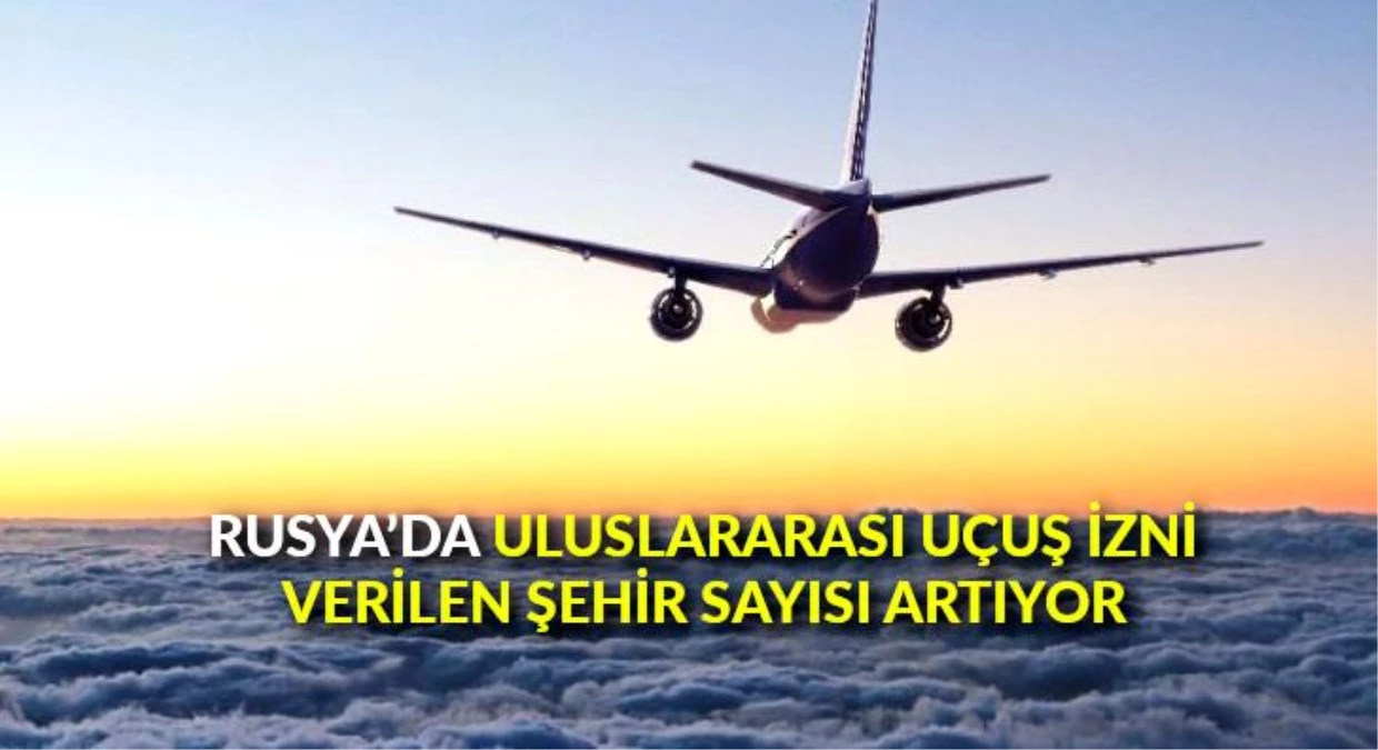 Rusya\'da uluslararası uçuş izni verilen şehir sayısı artıyor