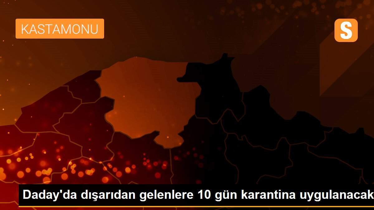 Daday\'da dışarıdan gelenlere 10 gün karantina uygulanacak