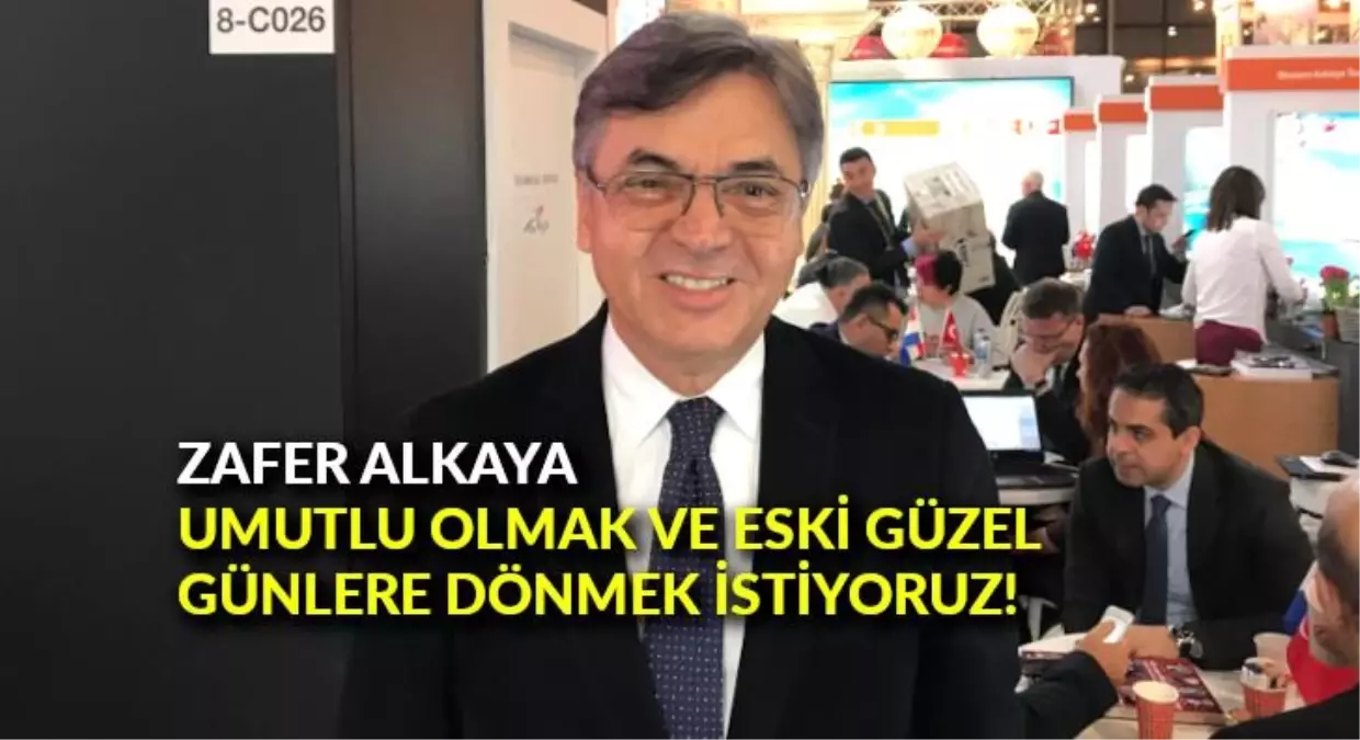 Zafer Alkaya: "Umutlu olmak ve eski güzel günlere dönmek istiyoruz"