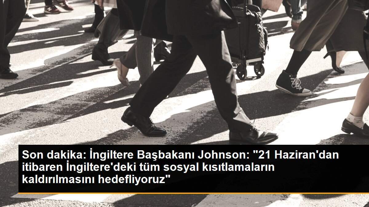 "21 Haziran\'dan itibaren İngiltere\'deki tüm sosyal kısıtlamaların kaldırılmasını hedefliyoruz"