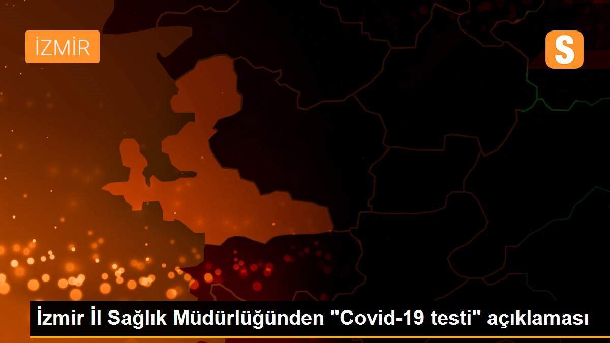İzmir İl Sağlık Müdürlüğünden "Covid-19 testi" açıklaması