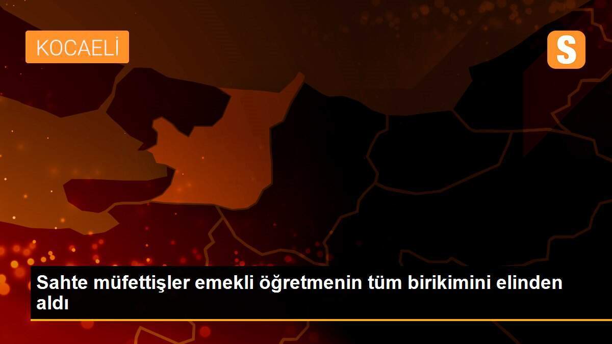 Sahte müfettişler emekli öğretmenin tüm birikimini elinden aldı
