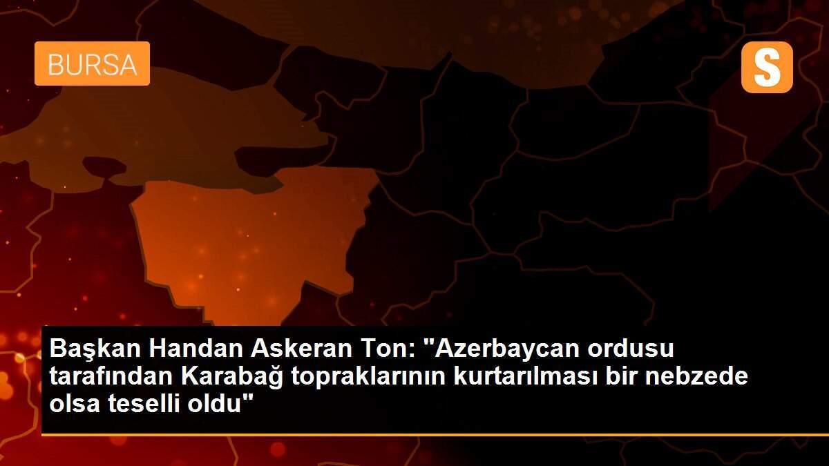 Başkan Handan Askeran Ton: "Azerbaycan ordusu tarafından Karabağ topraklarının kurtarılması bir nebzede olsa teselli oldu"