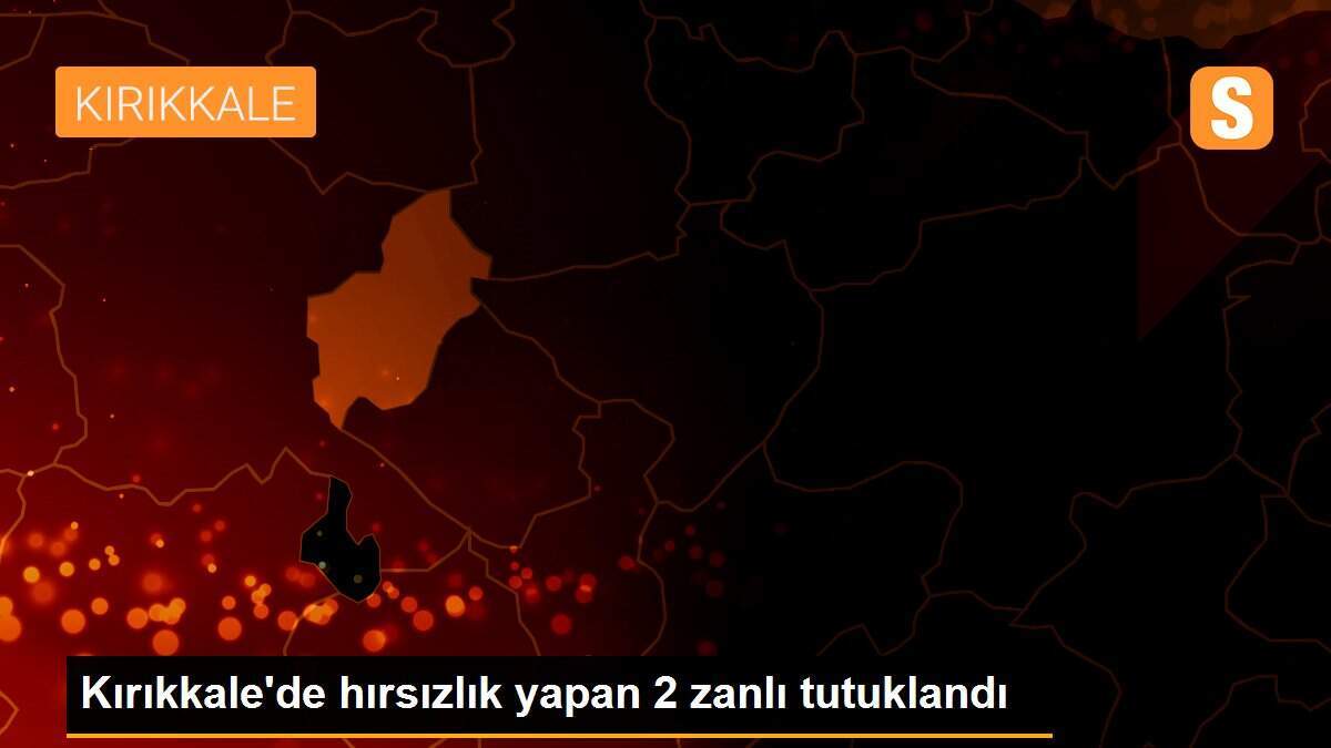 Kırıkkale\'de hırsızlık yapan 2 zanlı tutuklandı